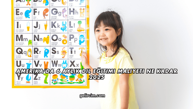 Amerika’da 6 Aylık Dil Eğitimi Maliyeti Ne Kadar 2025