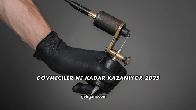 Dövmeciler Ne Kadar Kazanıyor 2025
