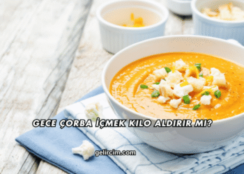 Gece Çorba İçmek Kilo Aldırır mı?
