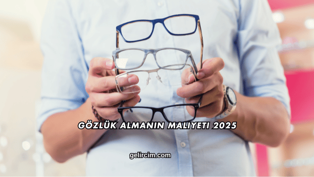 Gözlük Almanın Maliyeti 2025