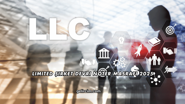 Limited Şirket Devri Noter Masrafı 2025