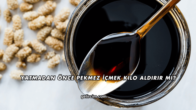 Yatmadan Önce Pekmez İçmek Kilo Aldırır mı?