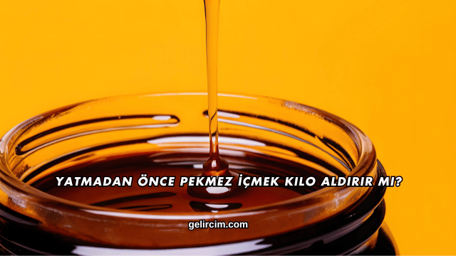 Yatmadan Önce Pekmez İçmek Kilo Aldırır mı?